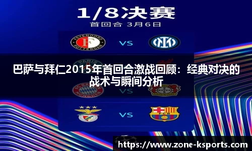 巴萨与拜仁2015年首回合激战回顾：经典对决的战术与瞬间分析